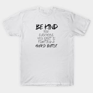 Be kind for everyone you meet is fighting a hard battle T-Shirt